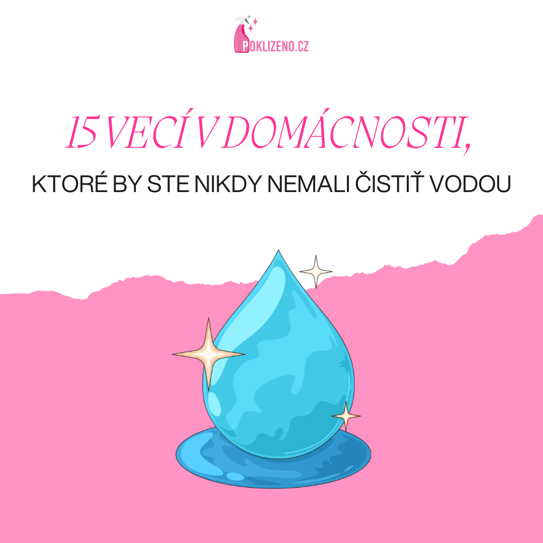 15 vecí v domácnosti, ktoré by ste nikdy nemali čistiť vodou
